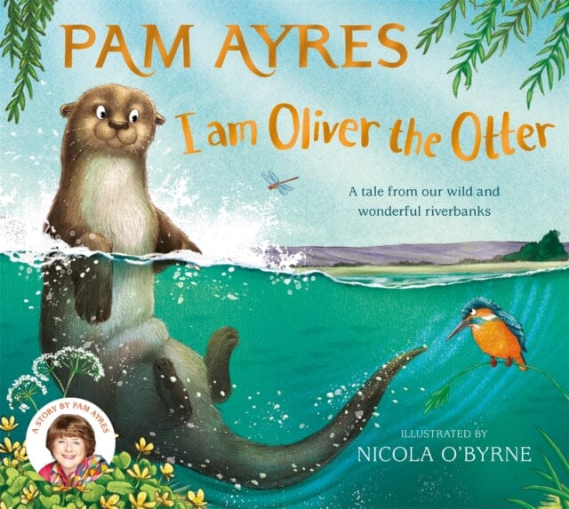 I am Oliver the Otter : A Tale from our Wild and Wonderful Riverbanks by Pam Ayres