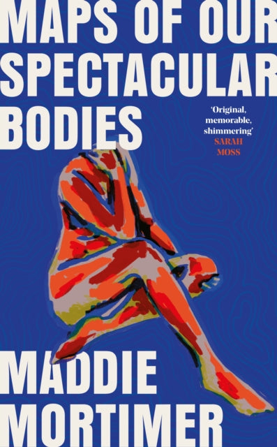 Maps of Our Spectacular Bodies by Maddie Mortimer