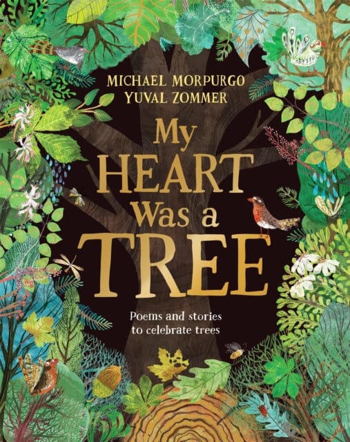 My Heart Was a Tree : Poems and stories to celebrate trees by Michael Morpurgo