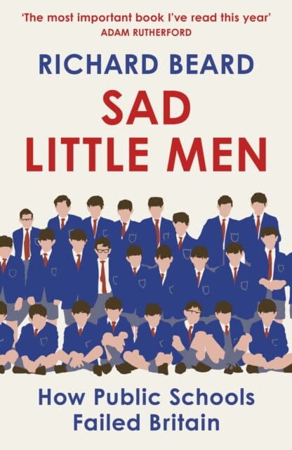 Sad Little Men: Inside the secretive world that shaped Boris Johnson by Richard Beard