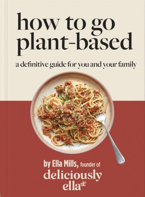 Deliciously Ella How To Go Plant-Based: A Definitive Guide For You and Your Family by Ella Mills (Woodward)