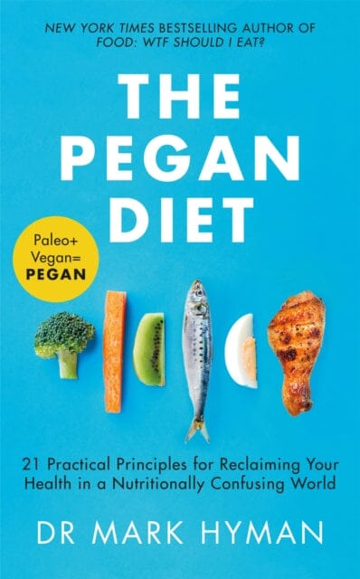 The Pegan Diet: 21 Practical Principles for Reclaiming Your Health in a Nutritionally Confusing World by Mark Hyman