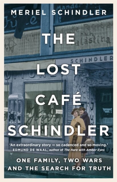 The Lost Cafe Schindler: One family, two wars and the search for truth by Meriel Schindler