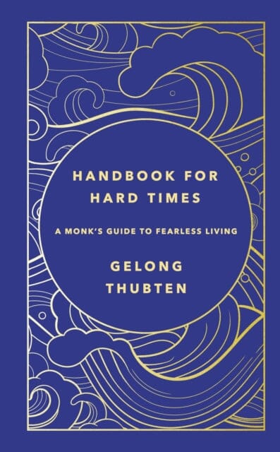 Handbook for Hard Times : A monk's guide to fearless living by Gelong Thubten