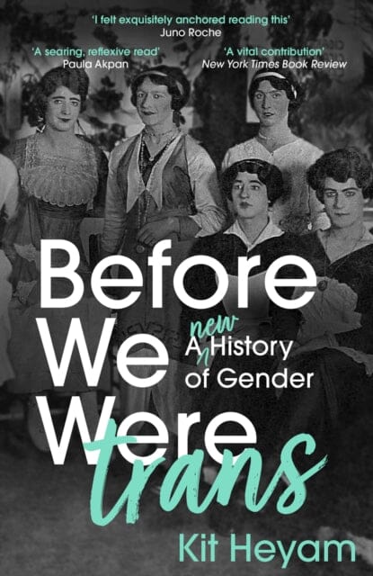 Before We Were Trans : A New History of Gender by Dr Kit Heyam