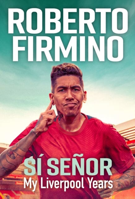 SI SENOR : My Liverpool Years - THE LONG-AWAITED MEMOIR FROM A LIVERPOOL LEGEND by Roberto Firmino