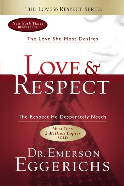 Love and   Respect: The Love She Most Desires; The Respect He Desperately Needs by Dr. Emerson Eggerichs