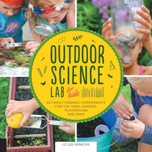 Outdoor Science Lab for Kids : 52 Family-Friendly Experiments for the Yard, Garden, Playground, and Park