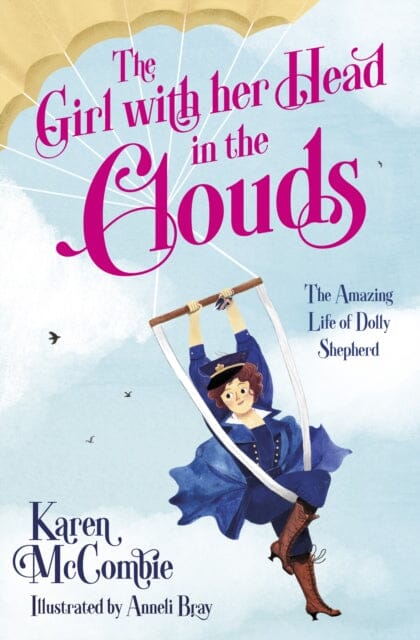 The Girl with her Head in the Clouds: The Amazing Life of Dolly Shepherd by Karen McCombie
