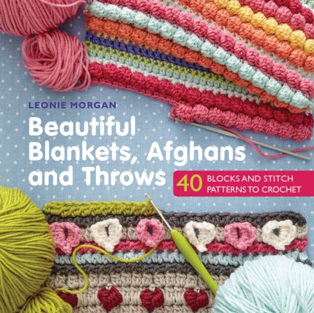 Beautiful Blankets, Afghans and Throws: 40 Blocks & Stitch Patterns to Crochet by Leonie Morgan