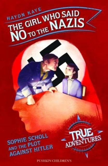 The Girl Who Said No to the Nazis : Sophie Scholl and the Plot Against Hitler