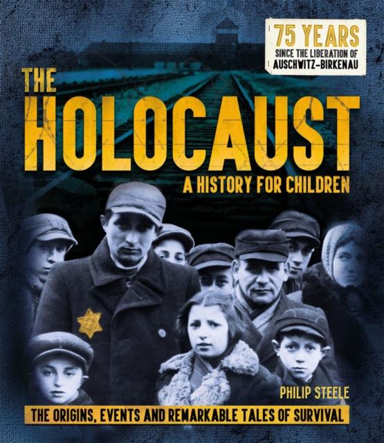 The Holocaust: A History for Children : The origins, events and remarkable tales of survival