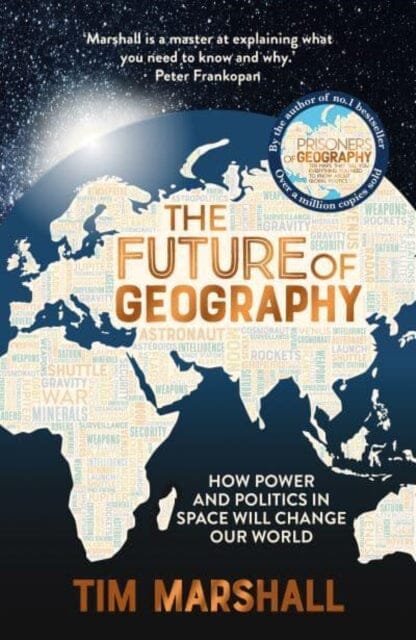 The Future of Geography : How Power and Politics in Space Will Change Our World - A SUNDAY TIMES BESTSELLER