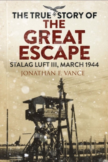 The True Story of the Great Escape by Jonathan Vance