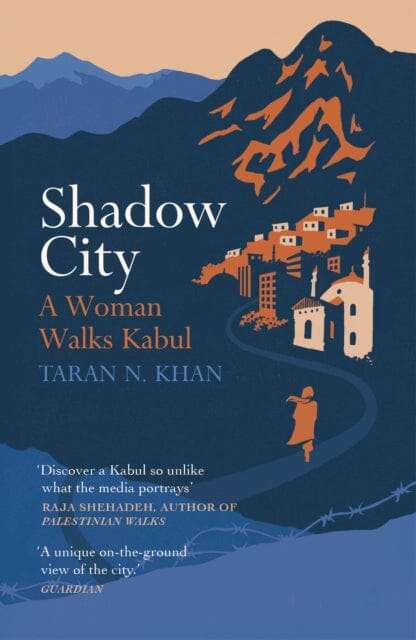 Shadow City: A Woman Walks Kabul by Taran Khan