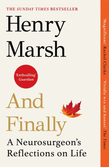 And Finally : A Neurosurgeon's Reflections on Life by Henry Marsh