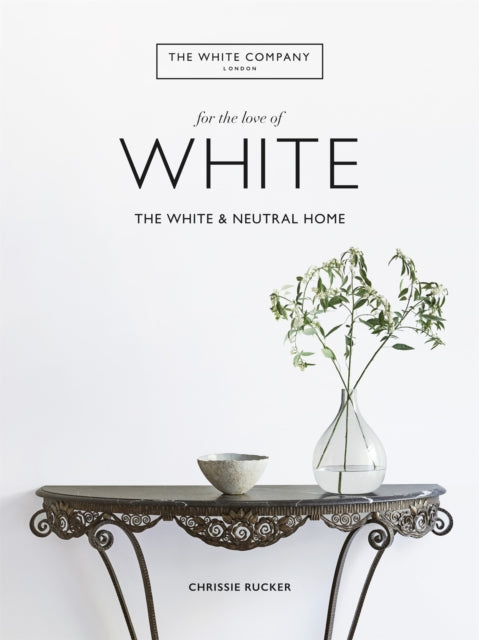The White Company, For the Love of White by Chrissie Rucker & The White Company