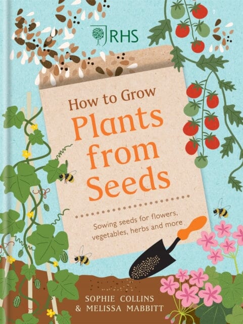 RHS How to Grow Plants from Seeds: Sowing seeds for flowers, vegetables, herbs and more by Sophie Collins