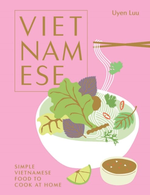 Vietnamese: Simple Vietnamese Food to Cook at Home by Uyen Luu