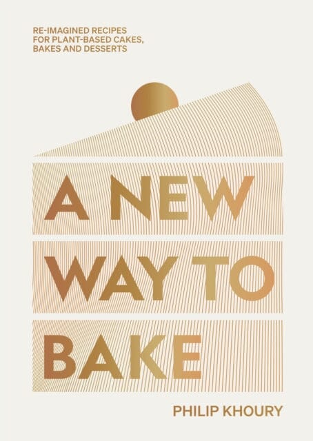 A New Way to Bake : Re-imagined Recipes for Plant-based Cakes, Bakes and Desserts by Philip Khoury