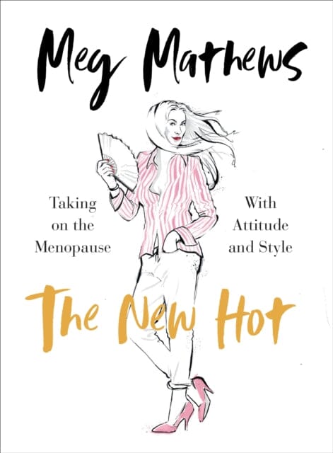 The New Hot: Taking on the Menopause with Attitude and Style by Meg Mathews