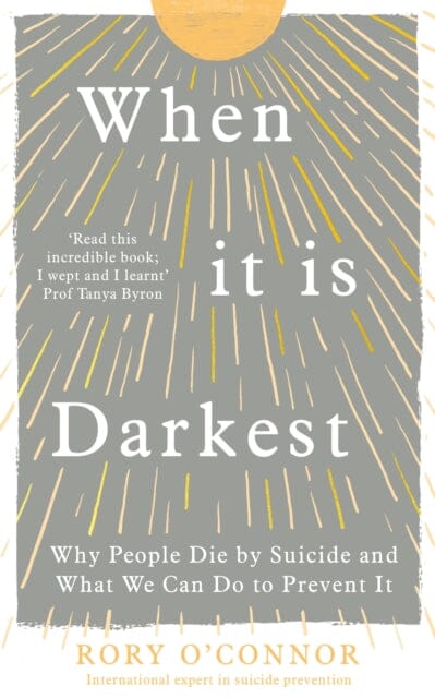 When It Is Darkest: Why People Die by Suicide and What We Can Do to Prevent It by Rory O'Connor