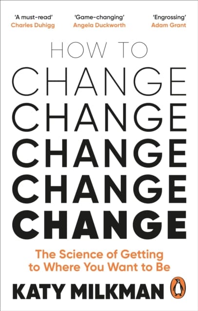 How to Change: The Science of Getting from Where You Are to Where You Want to Be by Katy Milkman