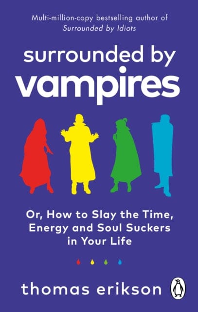 Surrounded by Vampires : Or, How to Slay the Time, Energy and Soul Suckers in Your Life by Thomas Erikson
