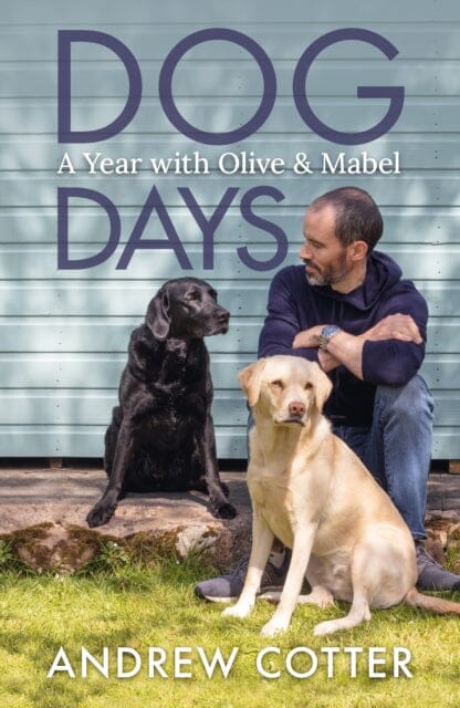 Dog Days: A Year with Olive & Mabel by Andrew Cotter
