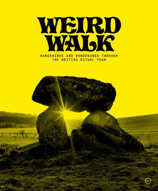 Weird Walk : Wanderings and Wonderings through the British Ritual Year by Weird Walk