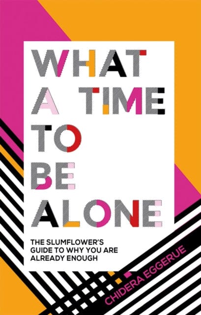 What a Time to be Alone: The Slumflower's Guide to Why You Are Already Enough by Chidera Eggerue