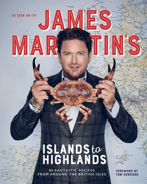 James Martin's Islands to Highlands: 80 Fantastic Recipes from Around the British Isles by James Martin