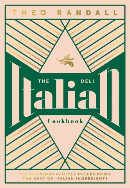 The Italian Deli Cookbook: 100 Glorious Recipes Celebrating the Best of Italian Ingredients by Theo Randall