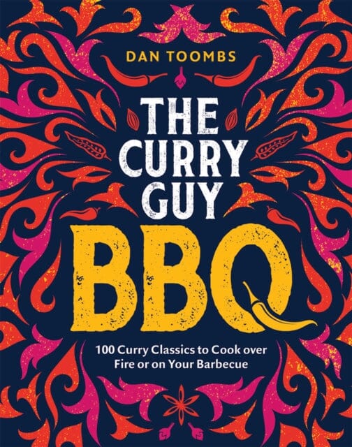 Curry Guy BBQ (Sunday Times Bestseller): 100 Classic Dishes to Cook over Fire or on Your Barbecue by Dan Toombs