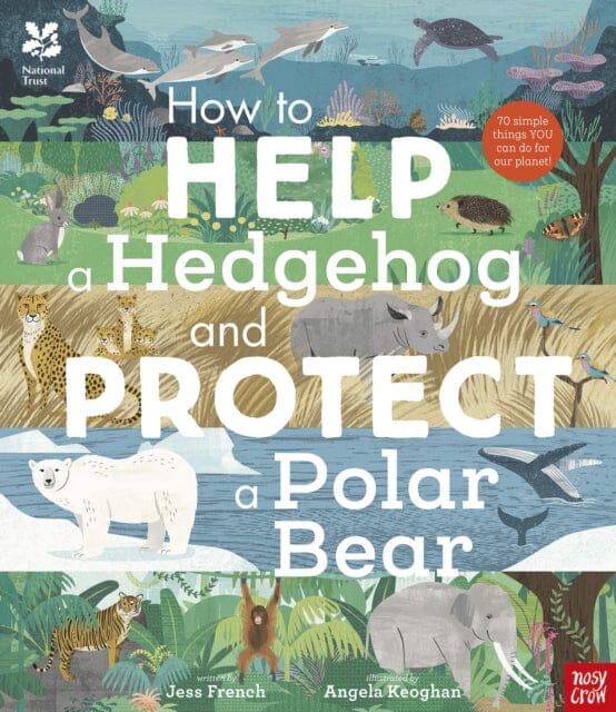 National Trust: How to Help a Hedgehog and Protect a Polar Bear  70 Everyday Ways to Save Our Planet by Dr Jess French
