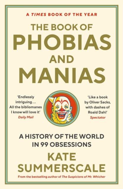 The Book of Phobias and Manias : A History of the World in 99 Obsessions by Kate Summerscale