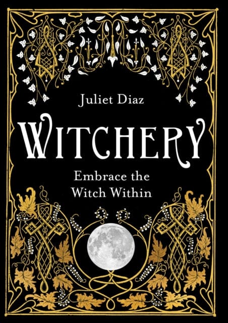 Witchery: Embrace the Witch Within by Juliet Diaz