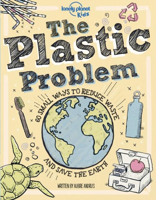 The Plastic Problem : 60 Small Ways to Reduce Waste and Help Save the Earth