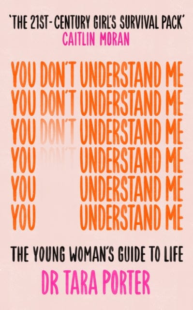 You Don't Understand Me: The Young Woman's Guide to Life by Dr Tara Porter