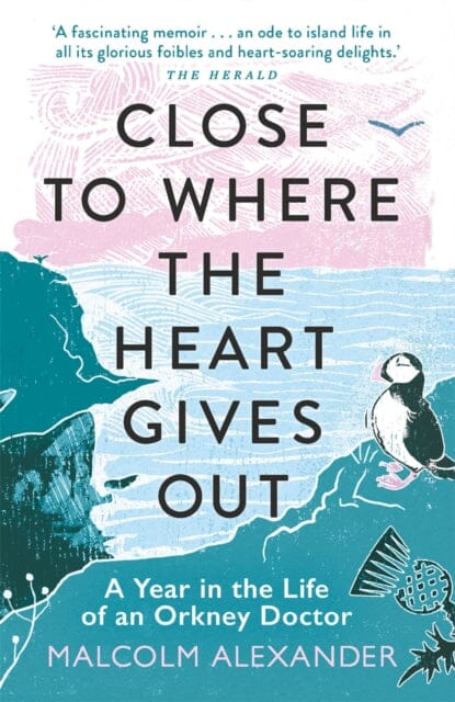 Close to Where the Heart Gives Out: A Year in the Life of an Orkney Doctor by Dr Malcolm Alexander