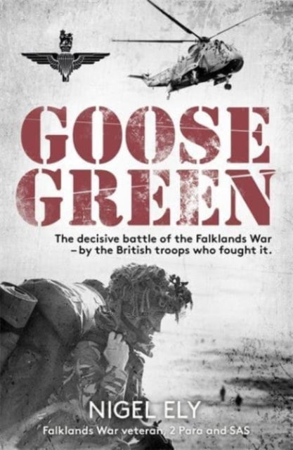 Goose Green: The decisive battle of the Falklands War by Nigel Ely