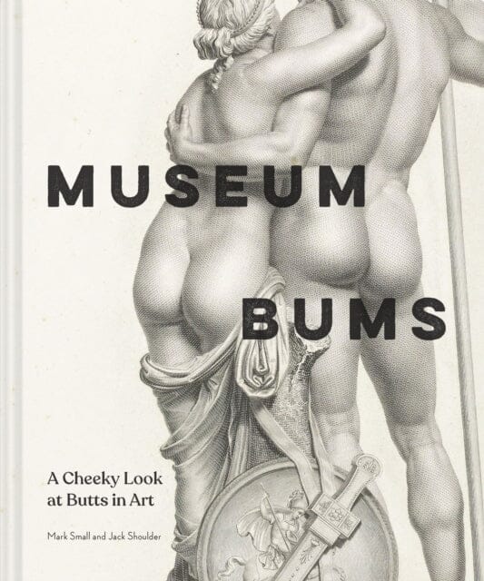 Museum Bums : A Cheeky Look at Butts in Art by Jack Shoulder