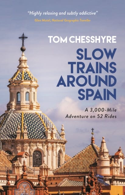 Slow Trains Around Spain: A 3,000-Mile Adventure on 52 Rides by Tom Chesshyre