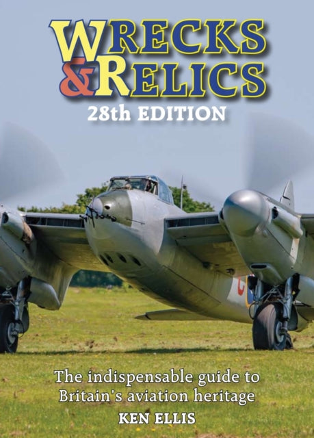 Wrecks and Relics 28th Edition: The indispensable guide to Britain's aviation heritage by Ken Ellis