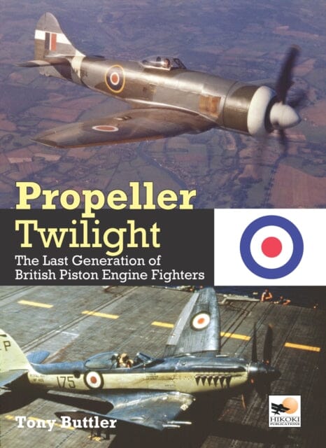 Propeller Twilight : The Last Generation of British Piston Engine Fighters by Tony Buttler