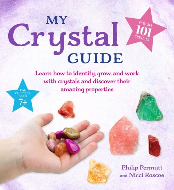 My Crystal Guide : Learn How to Identify, Grow, and Work with Crystals and Discover the Amazing Things They Can Do - for Children Aged 7+ by Philip Permutt