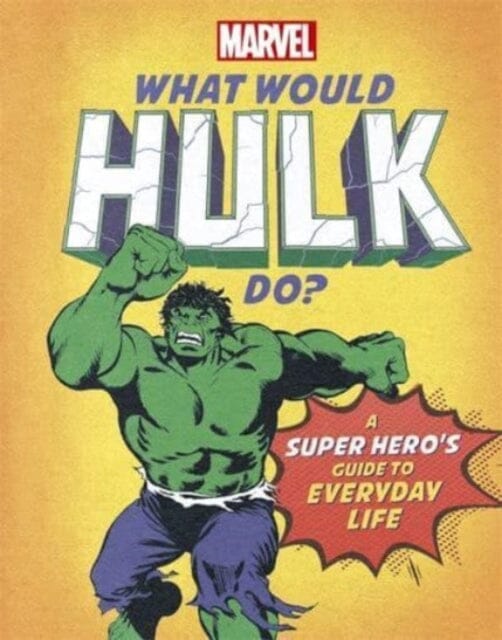 What Would Hulk Do? : A Marvel super hero's guide to everyday life by Susie Rae