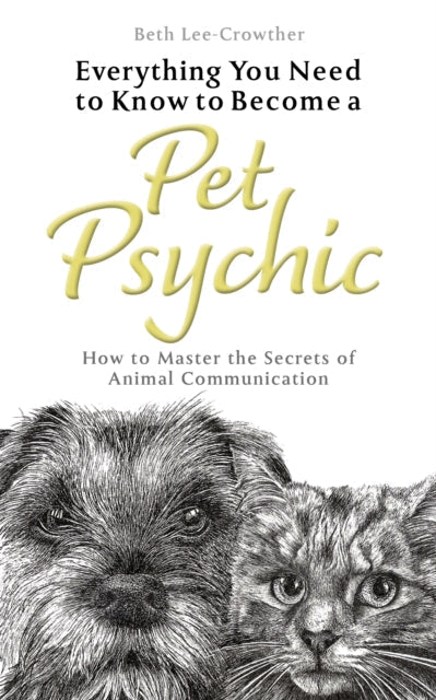 Everything You Need to Know to Become a Pet Psychic: How to Master the Secrets of Animal Communication by Beth Lee-Crowther