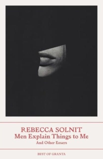 Men Explain Things to Me : And Other Essays by Rebecca Solnit