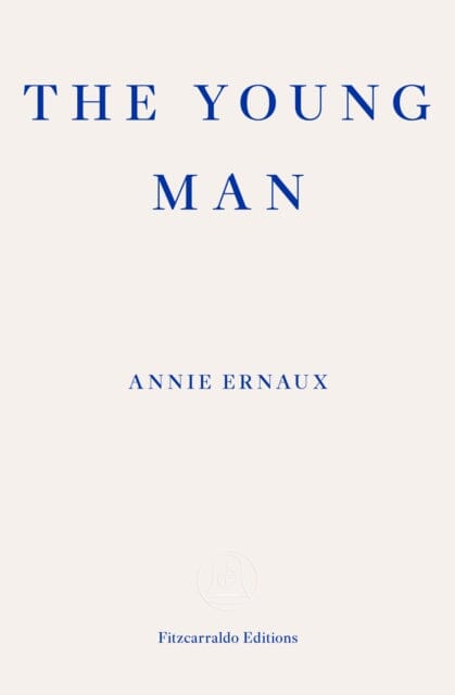 The Young Man - WINNER OF THE 2022 NOBEL PRIZE IN LITERATURE by Annie Ernaux